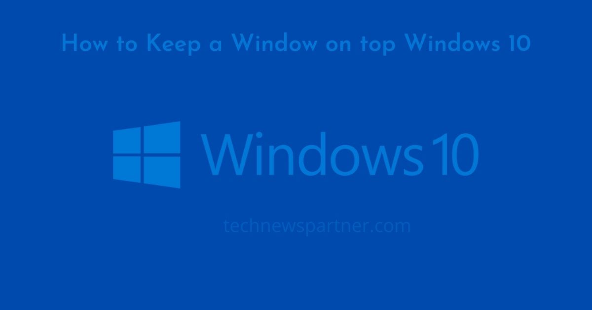 how to keep a Window on top Windows 10